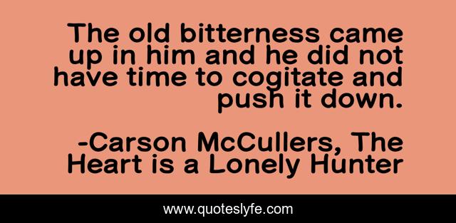 The old bitterness came up in him and he did not have time to cogitate and push it down.