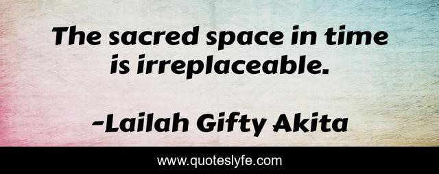 The sacred space in time is irreplaceable.