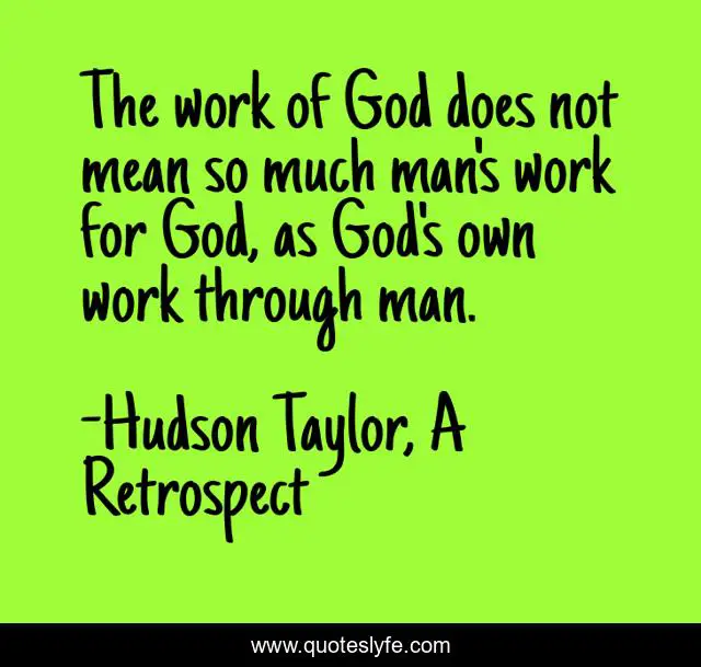 The work of God does not mean so much man's work for God, as God's own work through man.