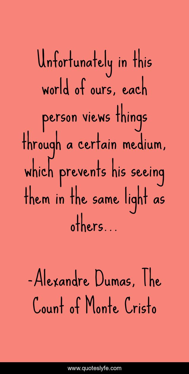 Unfortunately in this world of ours, each person views things through a certain medium, which prevents his seeing them in the same light as others…