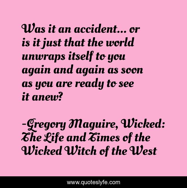 Was it an accident... or is it just that the world unwraps itself to you again and again as soon as you are ready to see it anew?