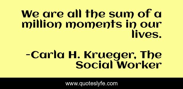 We are all the sum of a million moments in our lives.