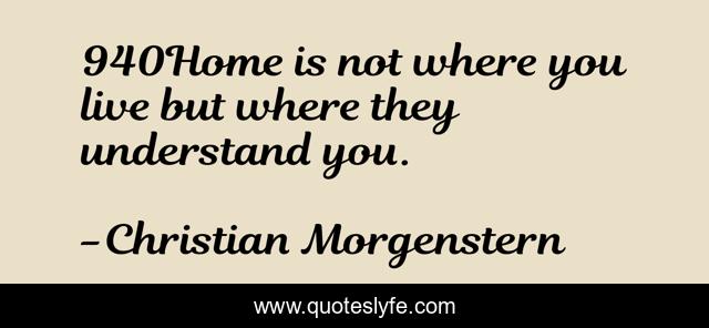 940Home is not where you live but where they understand you.