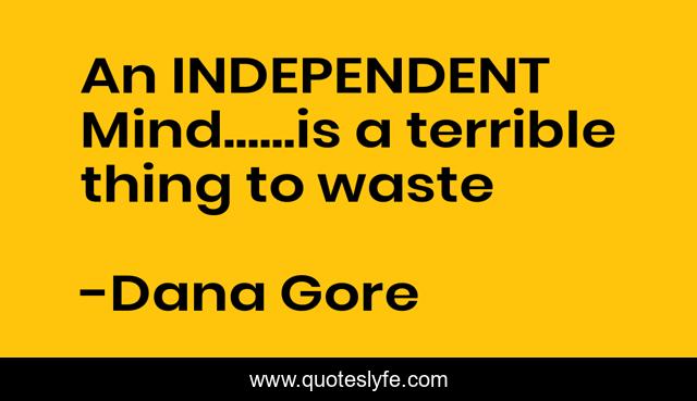 An INDEPENDENT Mind......is a terrible thing to waste