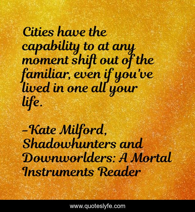 Cities have the capability to at any moment shift out of the familiar, even if you've lived in one all your life.