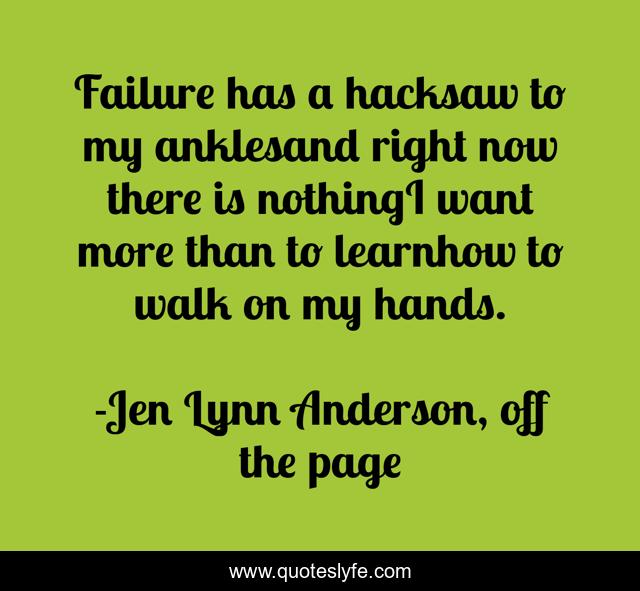Failure has a hacksaw to my anklesand right now there is nothingI want more than to learnhow to walk on my hands.