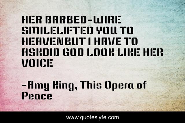 HER BARBED-WIRE SMILELIFTED YOU TO HEAVENBUT I HAVE TO ASKDID GOD LOOK LIKE HER VOICE