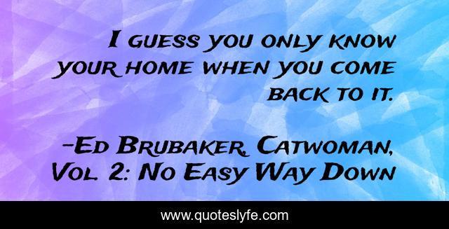 I guess you only know your home when you come back to it.