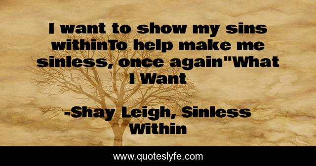 I want to show my sins withinTo help make me sinless, once again
