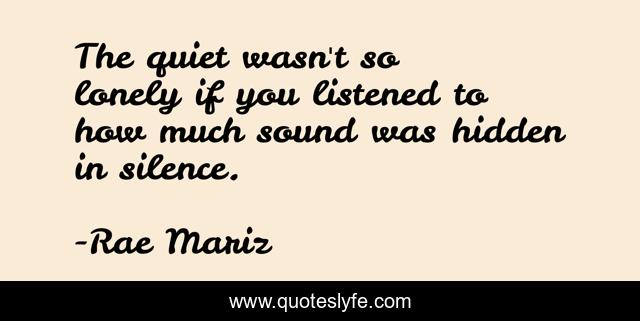 The quiet wasn't so lonely if you listened to how much sound was hidden in silence.