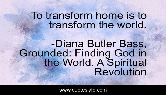 To transform home is to transform the world.