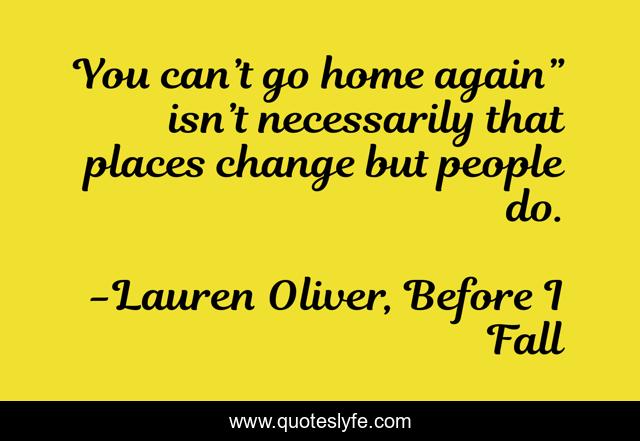 You can’t go home again” ─ isn’t necessarily that places change but people do.