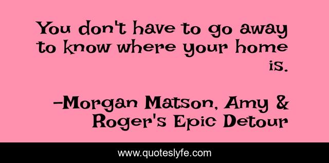 You don't have to go away to know where your home is.