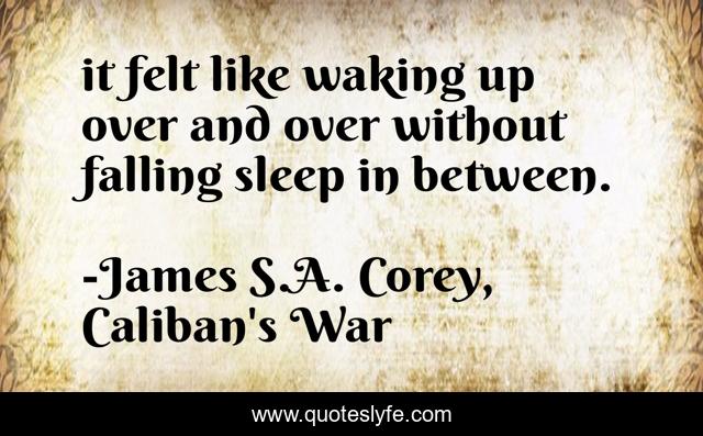 it felt like waking up over and over without falling sleep in between.