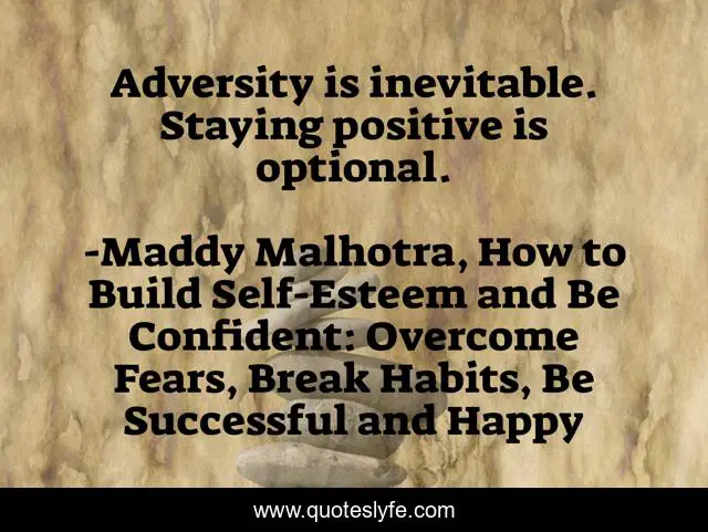 Adversity is inevitable. Staying positive is optional.