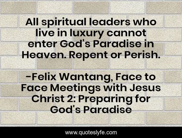 All spiritual leaders who live in luxury cannot enter God's Paradise in Heaven. Repent or Perish.