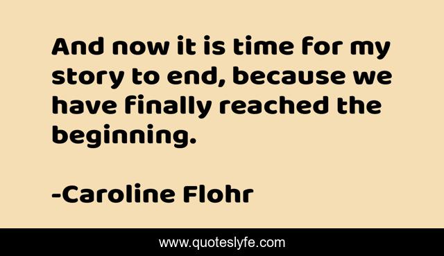 And now it is time for my story to end, because we have finally reached the beginning.