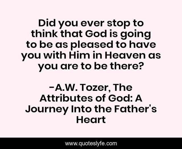 Did you ever stop to think that God is going to be as pleased to have you with Him in Heaven as you are to be there?