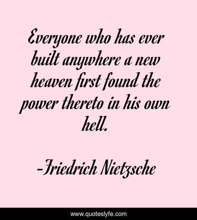 Everyone who has ever built anywhere a new heaven first found the power thereto in his own hell.