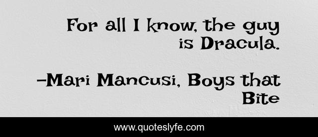 For all I know, the guy is Dracula.