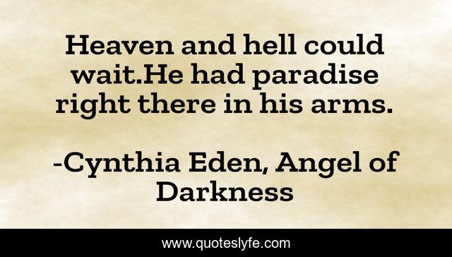Heaven and hell could wait.He had paradise right there in his arms.