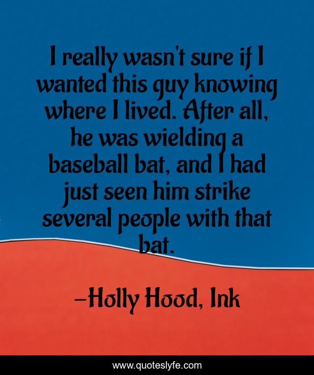 I really wasn't sure if I wanted this guy knowing where I lived. After all, he was wielding a baseball bat, and I had just seen him strike several people with that bat.