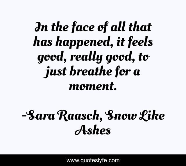 In the face of all that has happened, it feels good, really good, to just breathe for a moment.