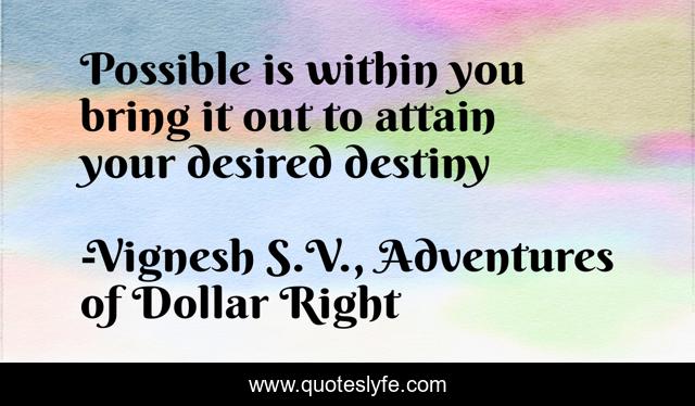 Possible is within you bring it out to attain your desired destiny