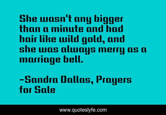 She wasn't any bigger than a minute and had hair like wild gold, and she was always merry as a marriage bell.