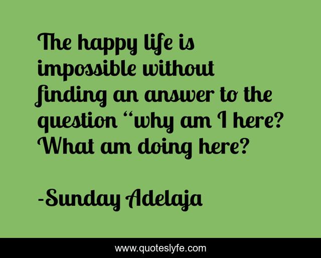 The happy life is impossible without finding an answer to the question “why am I here? What am doing here?