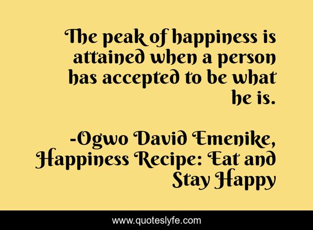 The peak of happiness is attained when a person has accepted to be what he is.