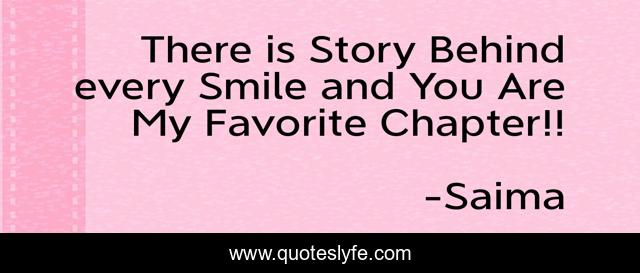 There is Story Behind every Smile and You Are My Favorite Chapter!!