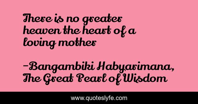 There is no greater heaven the heart of a loving mother