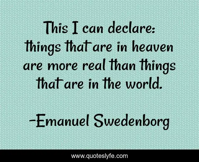 This I can declare: things that are in heaven are more real than things that are in the world.