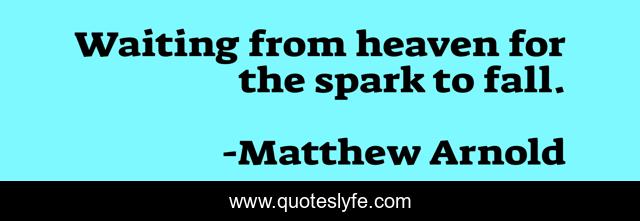 Waiting from heaven for the spark to fall.