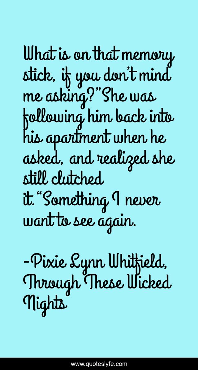 What is on that memory stick, if you don’t mind me asking?”She was following him back into his apartment when he asked, and realized she still clutched it.“Something I never want to see again.
