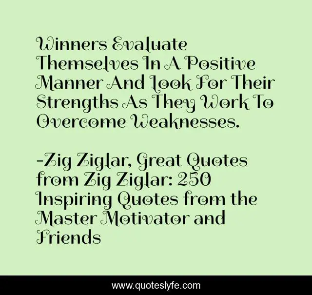 Winners Evaluate Themselves In A Positive Manner And Look For Their Strengths As They Work To Overcome Weaknesses.