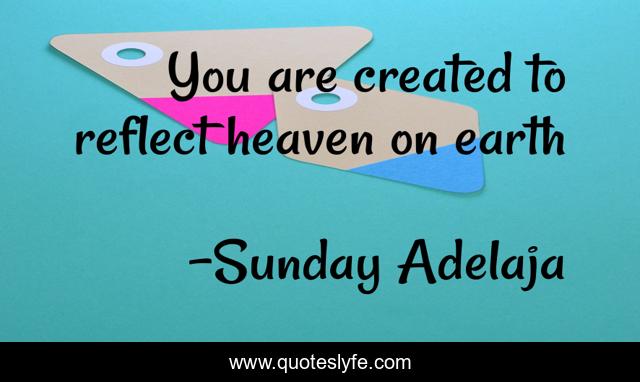 You are created to reflect heaven on earth