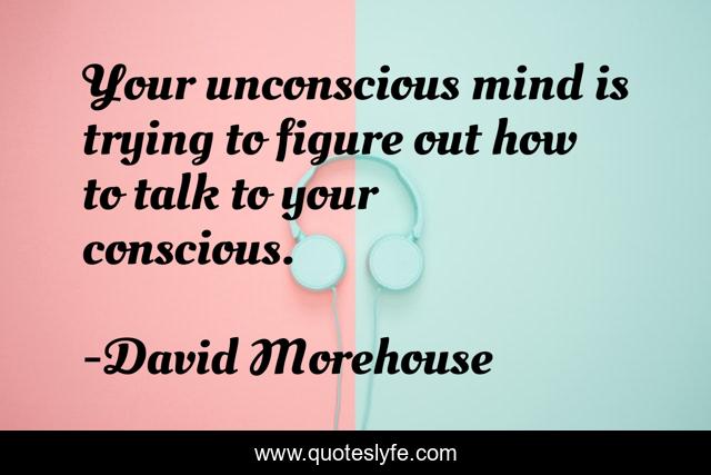 Your unconscious mind is trying to figure out how to talk to your conscious.