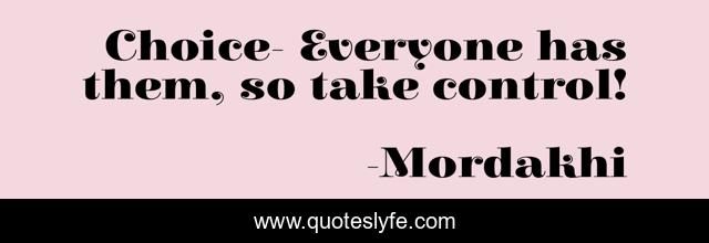 Choice- Everyone has them, so take control!