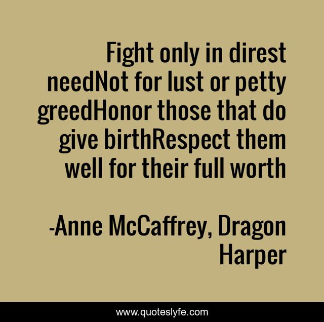 Fight only in direst needNot for lust or petty greedHonor those that do give birthRespect them well for their full worth