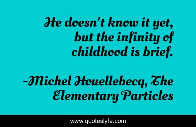 He doesn't know it yet, but the infinity of childhood is brief.