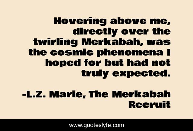 Hovering above me, directly over the twirling Merkabah, was the cosmic phenomena I hoped for but had not truly expected.