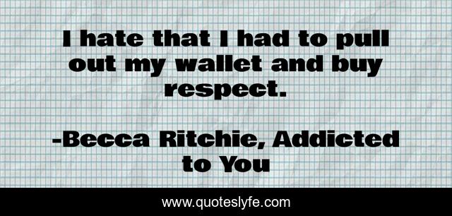 I hate that I had to pull out my wallet and buy respect.