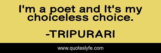 I'm a poet and It's my choiceless choice.