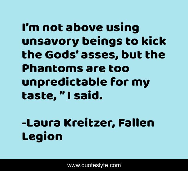 I’m not above using unsavory beings to kick the Gods’ asses, but the Phantoms are too unpredictable for my taste, ” I said.