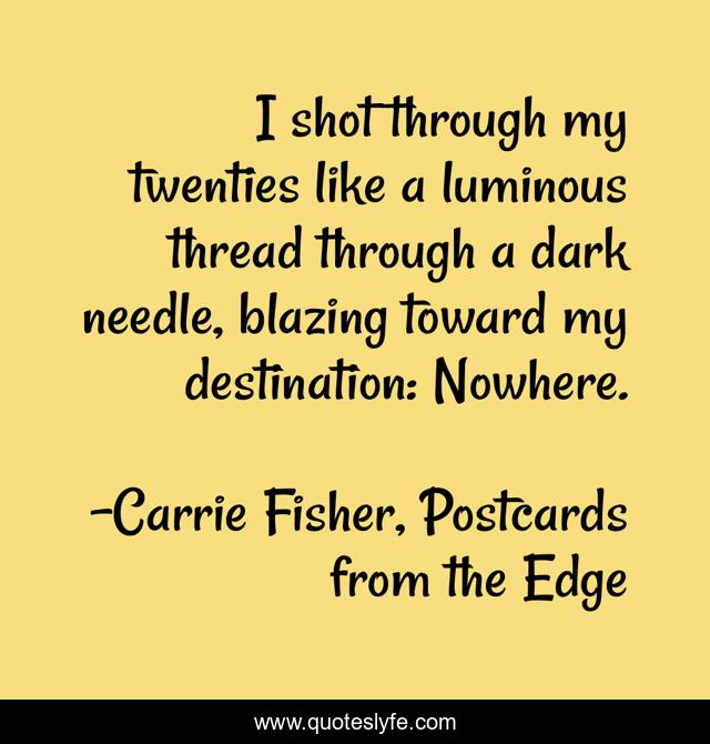 I shot through my twenties like a luminous thread through a dark needle, blazing toward my destination: Nowhere.