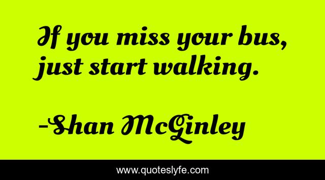 If you miss your bus, just start walking.