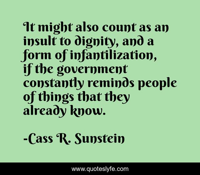 It might also count as an insult to dignity, and a form of infantilization, if the government constantly reminds people of things that they already know.