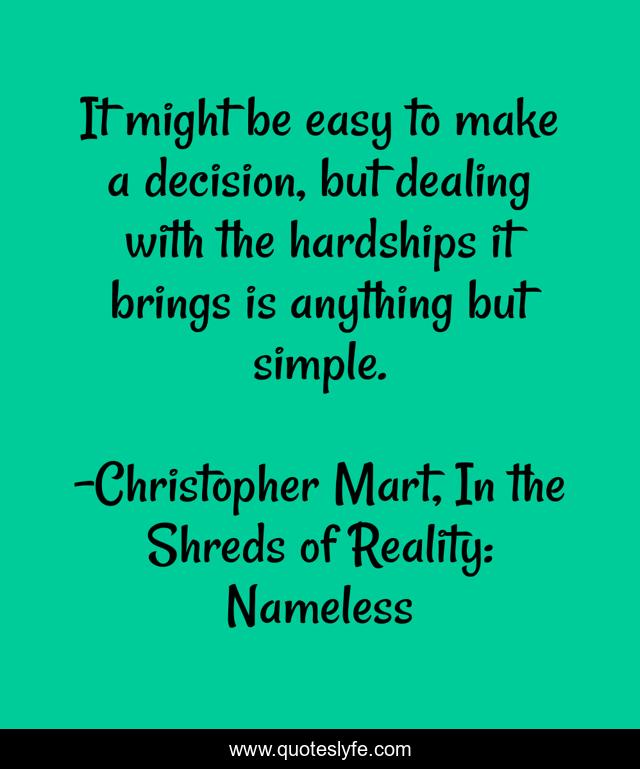 It might be easy to make a decision, but dealing with the hardships it brings is anything but simple.